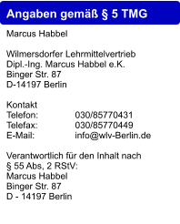 Angaben gemäß § 5 TMG Marcus Habbel  Wilmersdorfer Lehrmittelvertrieb Dipl.-Ing. Marcus Habbel e.K. Binger Str. 87 D-14197 Berlin  Kontakt Telefon:		030/85770431 Telefax:		030/85770449 E-Mail:		info@wlv-Berlin.de  Verantwortlich für den Inhalt nach § 55 Abs, 2 RStV: Marcus Habbel Binger Str. 87 D - 14197 Berlin